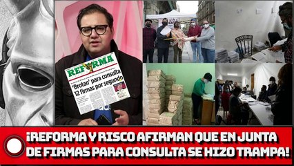 ¡REFORMA Y RISCO AFIRMAN QUE EN JUNTA DE FIRMAS PARA CONSULTA SE HIZO TRAMPA!