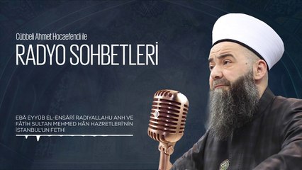 Fâtih Sultan Mehmed Hân Hazretleri'nin İstanbul'u Fethi (Radyo Sohbetleri) 27 Mayıs 2006