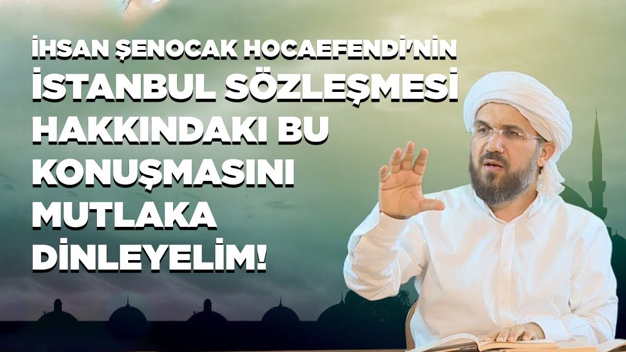 İhsan Şenocak Hocaefendi'nin İstanbul Sözleşmesi Hakkındaki Bu Konuşmasını Mutlaka Dinleyelim!