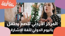 المركز الأردني للصم يحتفل باليوم الدولي للغة الإشارة