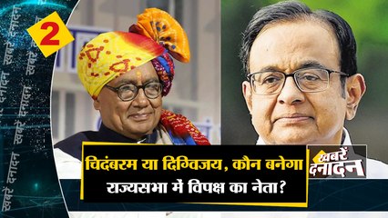 चिदंबरम या दिग्विजय, कौन बनेगा राज्यसभा में विपक्ष का नेता? सहित देखिए दिनभर की 10 बड़ी खबरे.