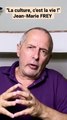 Jean-Marie FREY, La culture cest la vie