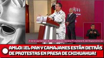 AMLO: ¡El PAN y camajanes están detrás de protestas en presa de Chihuahua!