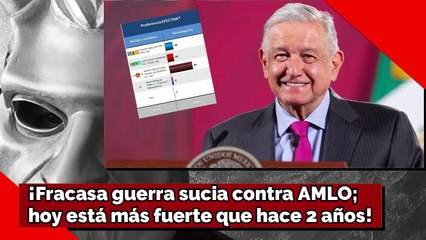 Fracasa guerra sucia contra AMLO; hoy está más fuerte que hace 2 años!