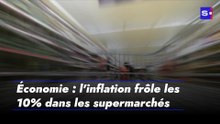 Économie : l'inflation frôle les 10% dans les supermarchés