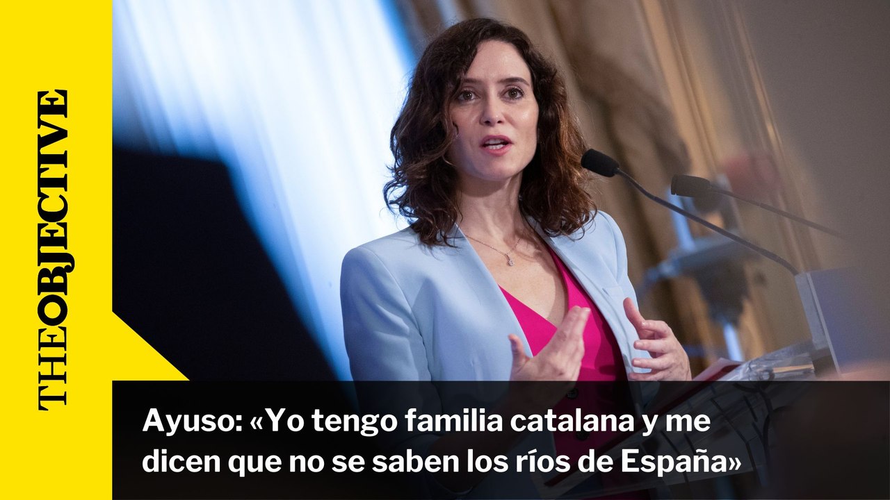 Ayuso: «Yo tengo familia catalana y me dicen que no se saben los ríos de España»