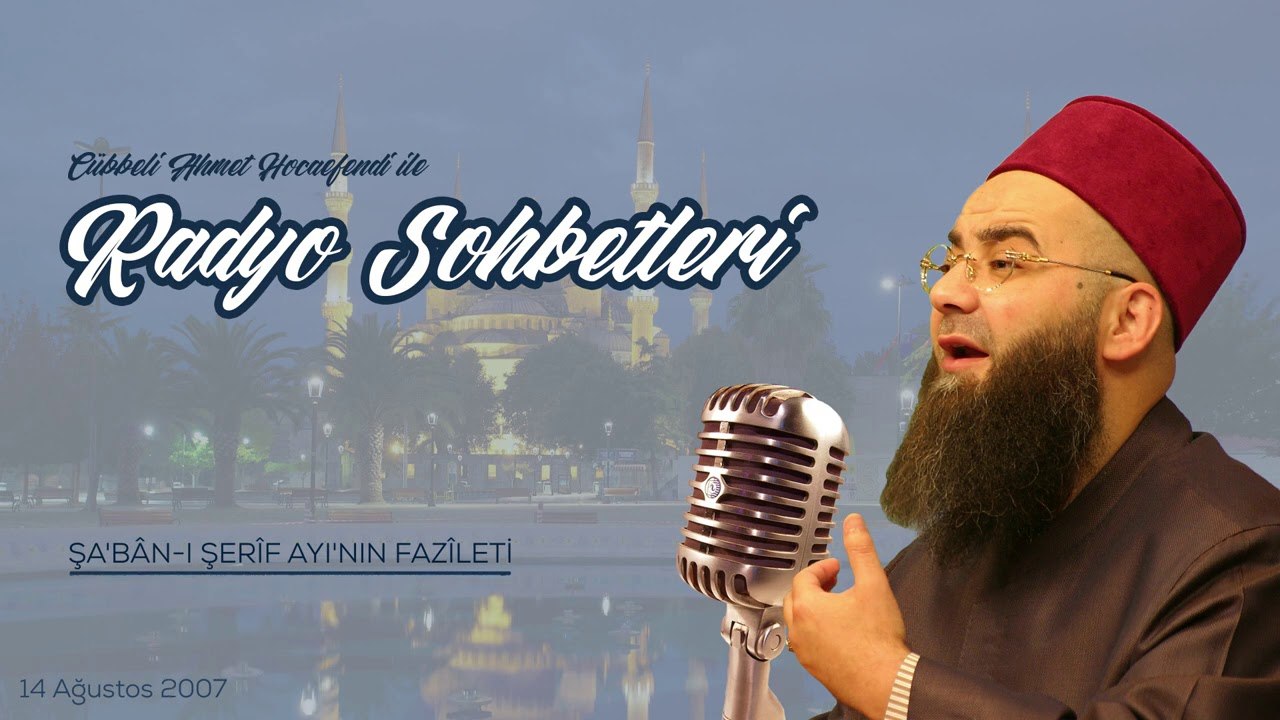 Şa'bân-ı Şerîf Ayının Fazîleti (Radyo Sohbetleri) 14 Ağustos 2007