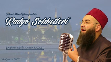 Şa'bân-ı Şerîf Ayının Fazîleti (Radyo Sohbetleri) 14 Ağustos 2007