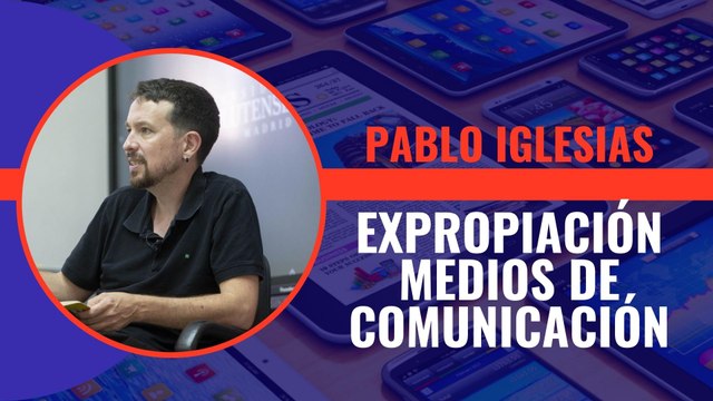 Pablo Iglesias quiere expropiar medios de comunicación para que la izquierda tenga más posibilidades electorales