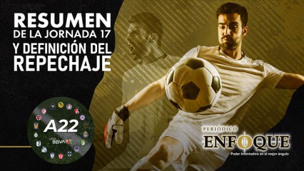 Resumen del jornada 17 y definición del repechaje | Periódico Enfoque