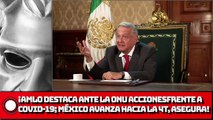 ¡AMLO destaca ante la ONU acciones frente a COVID-19; México avanza hacia la 4T, asegura!