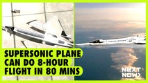 Supersonic plane can do 8-hour flight in 80 mins | Next Now
