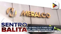 Hirit na rate hike ng Meralco at power units ng San Miguel Corp., hindi pinayagan ng ERC