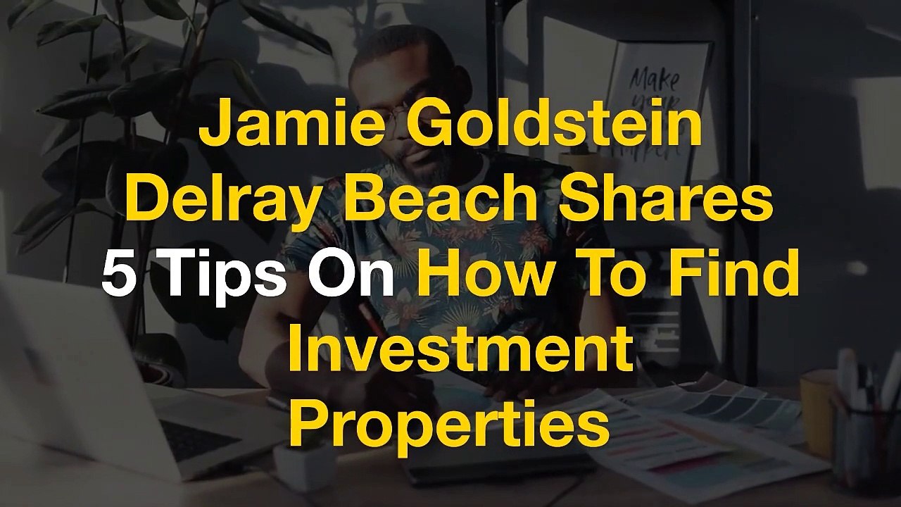 Jamie Goldstein Delray Beach Shares 5 Tips On How To Find Investment Properties