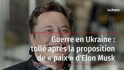 Guerre en Ukraine : tollé après la proposition de « paix » d'Elon Musk