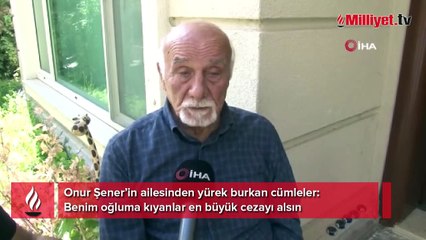 Onur Şener'in ailesinden yürek burkan sözler: Kime sorsanız aynı şeyi söyler