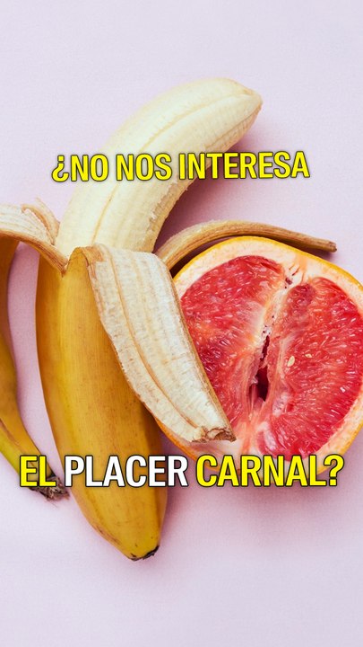 ¿No nos interesa el placer carnal?