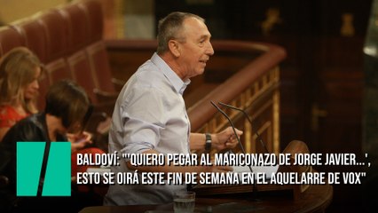 Baldoví: "'Quiero pegar al mariconazo de Jorge Javier...', esto se oirá este fin de semana en el aquelarre de Vox"