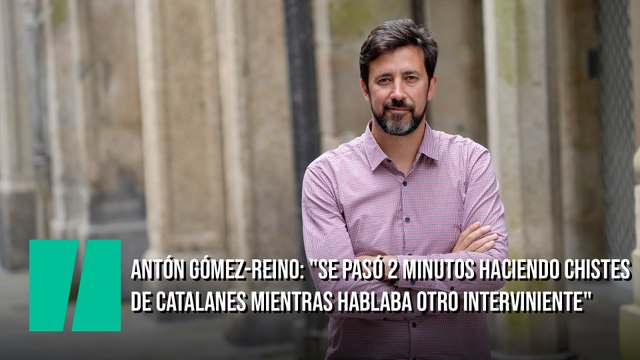 Antón Gómez-Reino, a Espinosa de los Monteros: Se pasó 2 minutos haciendo chistes de catalanes mientras hablaba otro interviniente