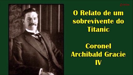 Sobreviventes do Titanic - O Coronel Archibald CONTA POR TUDO O QUE PASSOU