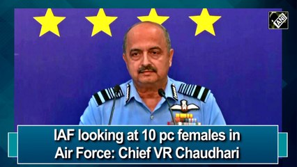 IAF looking at 10% females in Air Force: Chief VR Chaudhari