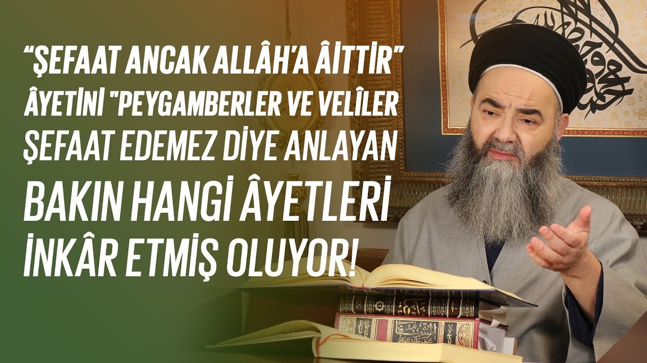 “Şefaat Ancak Allâh’a Âittir” Âyetini "Peygamberler ve Velîler Şefaat Edemez" Diye Anlayan...