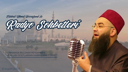 Lübnan'da Bulunan Peygamber ve Allâh Dostlarının Kabirlerini Ziyâret (Radyo Sohbetleri) 10 Ekim 2007