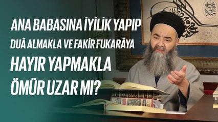 Ana Babasına İyilik Yapıp Duâ Almakla ve Fakir Fukarâya Hayır Yapmakla Ömür Uzar mı?
