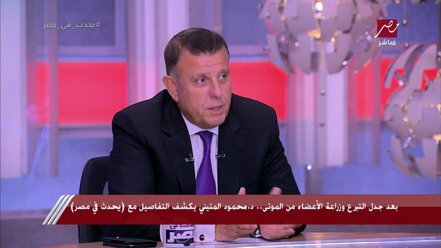 الدكتور محمود المتيني: لم يتم حتى الآن زراعة الأعضاء من الموتى وكانت هناك محاولتان في معهد الأورام ولم يكتب لهما النجاح