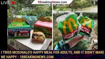 I tried McDonald's Happy Meal for adults, and it didn't make me happy - 1breakingnews.com