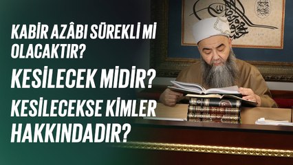 Kabir azâbı sürekli mi olacaktır? Kesilecek midir? Kesilecekse kimler hakkındadır?