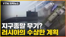 [자막뉴스] 첩보에 등장한 '지구 종말 무기'...러시아의 수상한 계획? / YTN