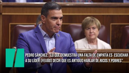Pedro Sánchez: "Lo que demuestra una falta de empatía es escuchar a su líder (Feijóo) decir que es antiguo hablar de ricos y pobres"