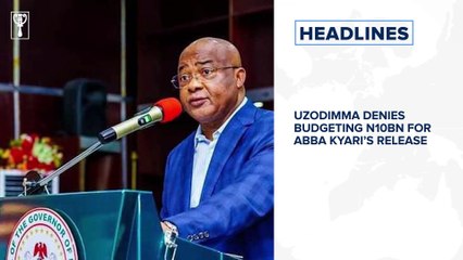 Uzodimma denies budgeting N10bn for Abba Kyari’s release and more
