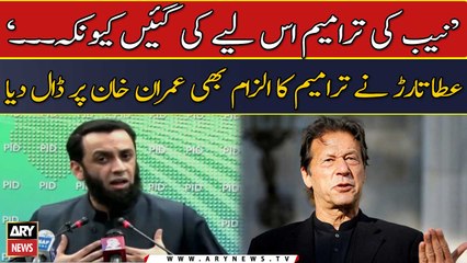 NAB amendments were done to improve our system, Attaullah Tarar