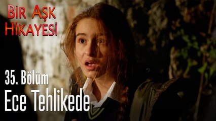 Ece tehlikede - Bir Aşk Hikayesi 35. Bölüm