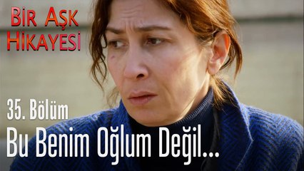 Bu benim oğlum değil... - Bir Aşk Hikayesi 35. Bölüm