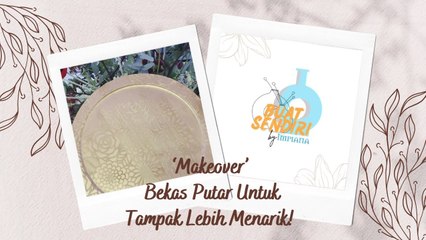 Buat Sendiri - 'Makeover' Bekas Putar Untuk Tampak Lebih Menarik