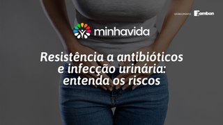 Resistência a antibióticos e infecção urinária: entenda os riscos