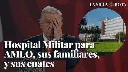 Hospital Militar para AMLO, sus familiares, sus cercanos y sus cuates