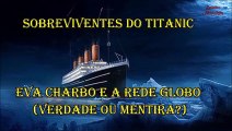 Sobreviventes do Titanic – Eva Charbo e a Rede Globo (Verdade ou Mentira?)