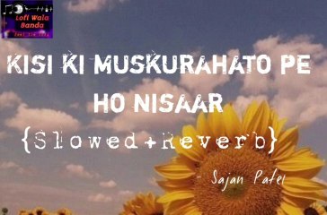 Kisi ki muskurahato pe ho nisar Slowed+Reverb ( Lofi ) Version| headphones  recommended| Sajan Patel |  Lofi Wala Banda