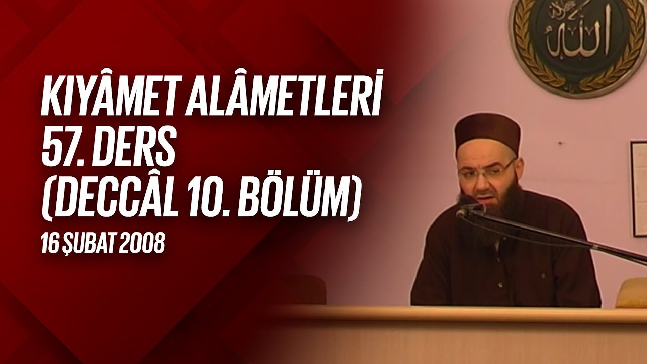 Kıyâmet Alâmetleri 57. Ders (Deccâl 10. Bölüm) 16 Şubat 2008