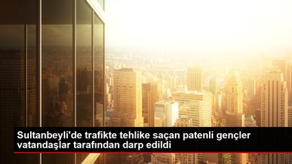 Sultanbeyli'de trafikte tehlike saçan patenli gençler vatandaşlar tarafından darp edildi