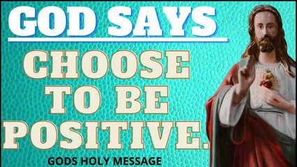 Choose to be positive.Gods holy messege,god says,god helps