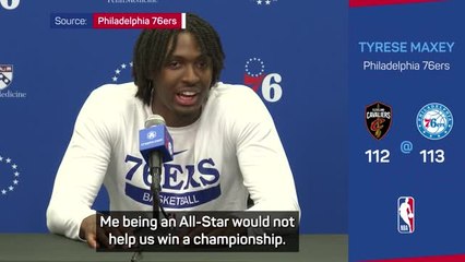 Being an All-Star won't win us a championship - Tyrese Maxey
