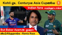 Asia Cupல Kohli போட்ட Centuryல Asia Cupஐயே Indian fans மறந்துட்டாங்க! - Ramiz Raza