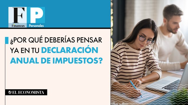 ¿Por qué deberías pensar ya en tu declaración anual de impuestos?
