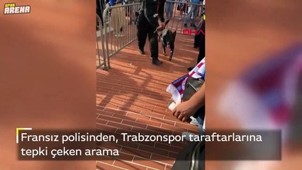 Fransız polisinden, Trabzonspor taraftarlarına tepki çeken arama