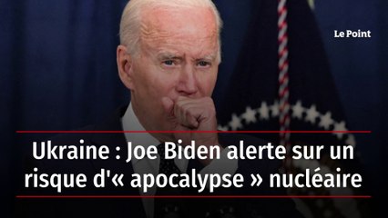 Ukraine : Joe Biden alerte sur un risque d'« apocalypse » nucléaire